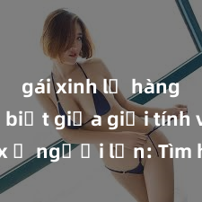 gái xinh lộ hàng Phân biệt giữa giới tính và sex ở người lớn: Tìm hiểu sự khác biệt và yếu tố quyết định