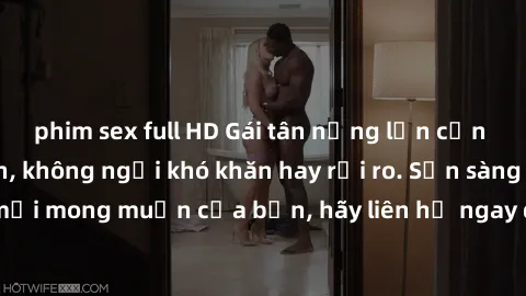 phim sex full HD Gái tân nứng lồn cần tìm người làm tình, không ngại khó khăn hay rủi ro. Sẵn sàng thỏa mãn mọi mong muốn của bạn, hãy liên hệ ngay để trải nghiệm cảm giác mới lạ.