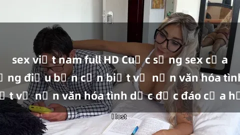sex việt nam full HD Cuộc sống sex của các cô gái Nga: Những điều bạn cần biết về nền văn hóa tình dục độc đáo của họ