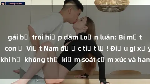 gái bị trói hiếp dâm Loạn luân: Bí mật tình dục giữa mẹ con ở Việt Nam được tiết lộ! Điều gì xảy ra khi họ không thể kiểm soát cảm xúc và ham muốn? Hãy đọc ngay!