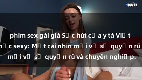 phim sex gái già Sức hút của y tá Việt Nam trong trang phục sexy: Một cái nhìn mới về sự quyến rũ và chuyên nghiệp.