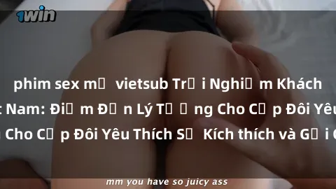 phim sex mỹ vietsub Trải Nghiệm Khách Sạn Sex Tại Việt Nam: Điểm Đến Lý Tưởng Cho Cặp Đôi Yêu Thích Sự Kích thích và Gợi Cảm