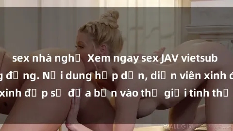 sex nhà nghỉ Xem ngay sex JAV vietsub HD, cực nét và sống động. Nội dung hấp dẫn, diễn viên xinh đẹp sẽ đưa bạn vào thế giới tinh thần đầy kích thích.