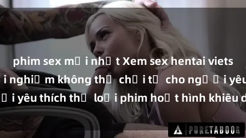 phim sex mới nhất Xem sex hentai vietsub không che – trải nghiệm không thể chối từ cho người yêu thích thể loại phim hoạt hình khiêu dâm ở Việt Nam