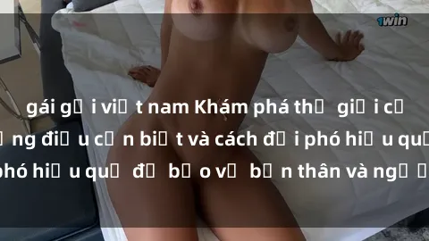 gái gọi việt nam Khám phá thế giới của sex bạo lực: Những điều cần biết và cách đối phó hiệu quả để bảo vệ bản thân và người thân yêu.