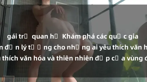 gái trẻ quan hệ Khám phá các quốc gia Sex Bắc Âu: Điểm đến lý tưởng cho những ai yêu thích văn hóa và thiên nhiên đẹp của vùng đất này