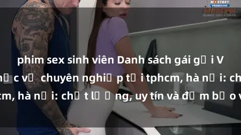 phim sex sinh viên Danh sách gái gọi Việt Nam đẹp và phục vụ chuyên nghiệp tại tphcm, hà nội: chất lượng, uy tín và đảm bảo vệ sinh