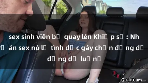 sex sinh viên bị quay lén Khiếp sợ: Những vụ án sex nô lệ tình dục gây chấn động dư luậnớ