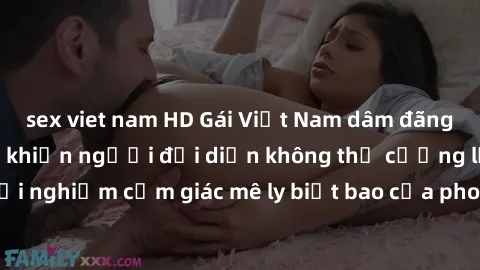 sex viet nam HD Gái Việt Nam dâm đãng làm tình say đắm, khiến người đối diện không thể cưỡng lại được. Hãy trải nghiệm cảm giác mê ly biết bao của phong cách yêu đương đậm chất dân tộc!