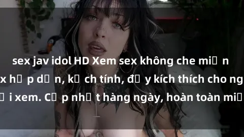 sex jav idol HD Xem sex không che miễn phí - Những clip sex hấp dẫn, kịch tính, đầy kích thích cho người xem. Cập nhật hàng ngày, hoàn toàn miễn phí, độ phân giải cao.