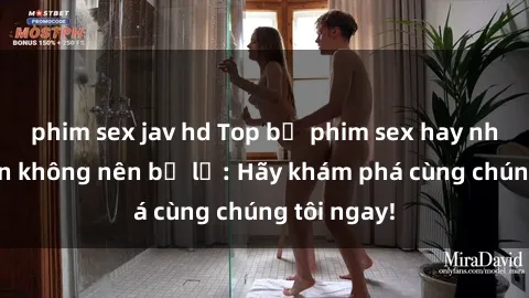 phim sex jav hd Top bộ phim sex hay nhất mà bạn không nên bỏ lỡ: Hãy khám phá cùng chúng tôi ngay!