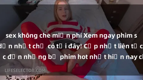 sex không che miễn phí Xem ngay phim sex mới nhất, hấp dẫn nhất chỉ có tại đây! Cập nhật liên tục đến những bộ phim hot nhất hiện nay chỉ trong vài cú click!