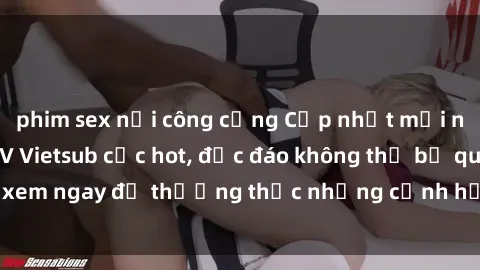 phim sex nơi công cộng Cập nhật mới nhất: Top phim JAV Vietsub cực hot, độc đáo không thể bỏ qua, xem ngay để thưởng thức những cảnh hấp dẫn và đầy kích thích!