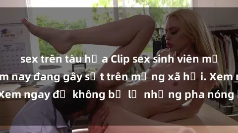 sex trên tàu hỏa Clip sex sinh viên mới nhất hot nhất năm nay đang gây sốt trên mạng xã hội. Xem ngay để không bỏ lỡ những pha nóng không thể bỏ qua!