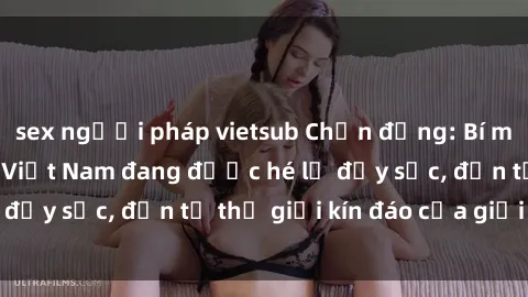 sex người pháp vietsub Chấn động: Bí mật về sex nữ sinh Việt Nam đang được hé lộ đầy sốc, đến từ thế giới kín đáo của giới trẻ.