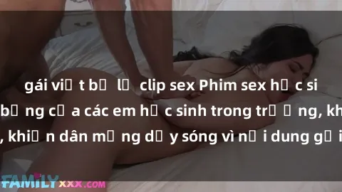 gái việt bị lộ clip sex Phim sex học sinh: Hành động nóng bỏng của các em học sinh trong trường, khiến dân mạng dậy sóng vì nội dung gợi cảm và kích thích.