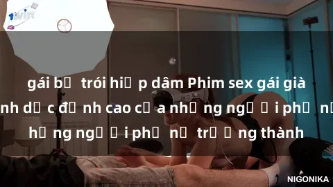 gái bị trói hiếp dâm Phim sex gái già: Trải nghiệm tình dục đỉnh cao của những người phụ nữ trưởng thành