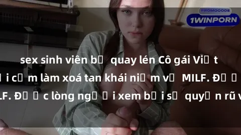 sex sinh viên bị quay lén Cô gái Việt Nam xinh đẹp và gợi cảm làm xoá tan khái niệm về MILF. Được lòng người xem bởi sự quyến rũ và dễ thương.
