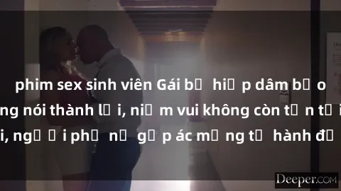 phim sex sinh viên Gái bị hiếp dâm bạo lực: Nỗi đau không nói thành lời, niềm vui không còn tồn tại, người phụ nữ gặp ác mộng từ hành động độc ác của kẻ xấu.