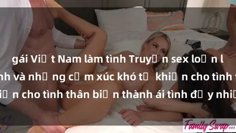 gái Việt Nam làm tình Truyện sex loạn luân: Bí mật gia đình và những cảm xúc khó tả khiến cho tình thân biến thành ái tình đầy nhiệt huyết