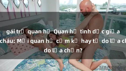 gái trẻ quan hệ Quan hệ tình dục giữa ông cháu: Mối quan hệ cấm kỵ hay tự do lựa chọn?