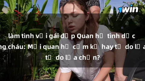 làm tình với gái đẹp Quan hệ tình dục giữa ông cháu: Mối quan hệ cấm kỵ hay tự do lựa chọn?