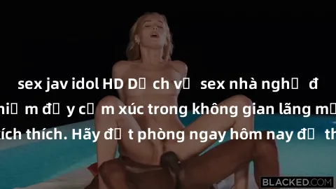 sex jav idol HD Dịch vụ sex nhà nghỉ đẳng cấp: Trải nghiệm đầy cảm xúc trong không gian lãng mạn, đầy kích thích. Hãy đặt phòng ngay hôm nay để thỏa mãn khát khao của bạn!