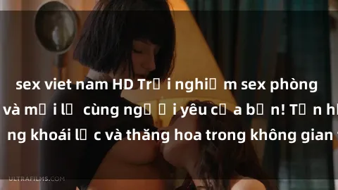 sex viet nam HD Trải nghiệm sex phòng tắm đầy kích thích và mới lạ cùng người yêu của bạn! Tận hưởng khoái lạc và thăng hoa trong không gian tắm ấm áp và gợi cảm.