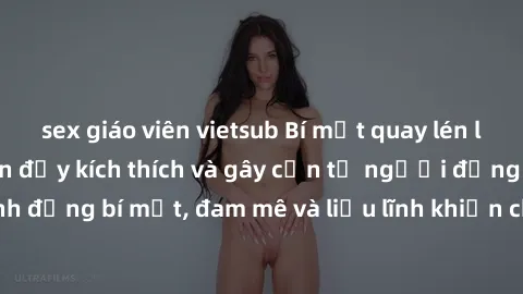 sex giáo viên vietsub Bí mật quay lén làm tình: Câu chuyện đầy kích thích và gây cấn từ người đứng sau camera. Hành động bí mật, đam mê và liều lĩnh khiến cho tình yêu trở nên mãnh liệt hơn bao giờ hế