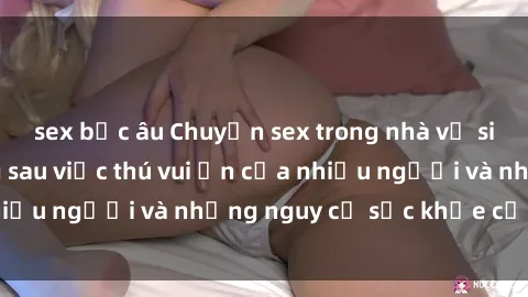sex bắc âu Chuyện sex trong nhà vệ sinh: Sự thật đằng sau việc thú vui ẩn của nhiều người và những nguy cơ sức khỏe cần lưu ý