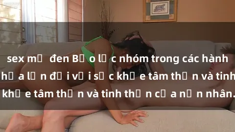 sex mỹ đen Bạo lực nhóm trong các hành vi tình dục: Hiểm họa lớn đối với sức khỏe tâm thần và tinh thần của nạn nhân.