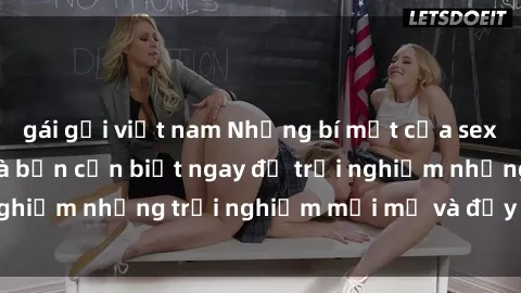 gái gọi việt nam Những bí mật của sex nhóm không che mà bạn cần biết ngay để trải nghiệm những trải nghiệm mới mẻ và đầy kích thích.