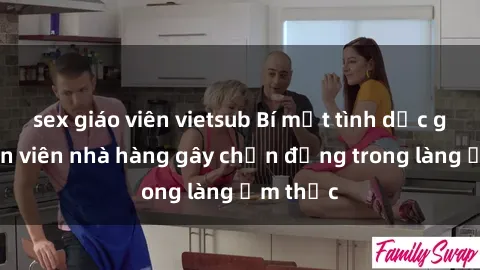 sex giáo viên vietsub Bí mật tình dục giữa nhân viên nhà hàng gây chấn động trong làng ẩm thực