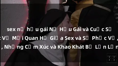 sex nữ hầu gái Nữ Hầu Gái và Cuộc Sống Của Họ: Bí Mật Về Mối Quan Hệ Giữa Sex và Sự Phục Vụ, Những Cảm Xúc và Khao Khát Bị Lẫn Lộn Trong Lĩnh Vực Này.