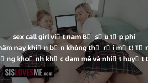 sex call girl việt nam Bộ sưu tập phim sex Mỹ hot nhất năm nay khiến bạn không thể rời mắt! Tận hưởng những khoảnh khắc đam mê và nhiệt huyết trong các tác phẩm nóng bỏng này!