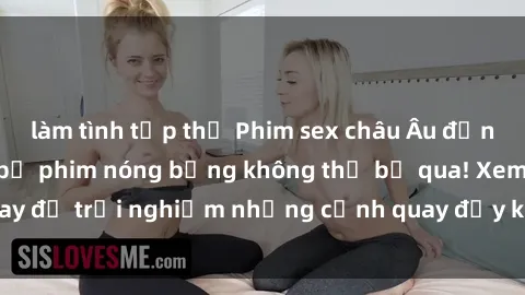 làm tình tập thể Phim sex châu Âu đỉnh cao: Top những bộ phim nóng bỏng không thể bỏ qua! Xem ngay để trải nghiệm những cảnh quay đầy kích thích và cuồng nhiệt.
