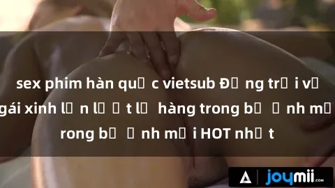 sex phim hàn quốc vietsub Động trời với hình ảnh gái xinh lần lượt lộ hàng trong bộ ảnh mới HOT nhất