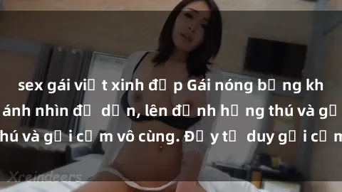 sex gái việt xinh đẹp Gái nóng bỏng khỏa thân khiến mọi ánh nhìn đổ dồn, lên đỉnh hứng thú và gợi cảm vô cùng. Đầy tư duy gợi cảm và quyến rũ.