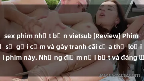 sex phim nhật bản vietsub [Review] Phim sex loli: Đánh giá về sự gợi cảm và gây tranh cãi của thể loại phim này. Những điểm nổi bật và đáng lưu ý khi xem phim loli.