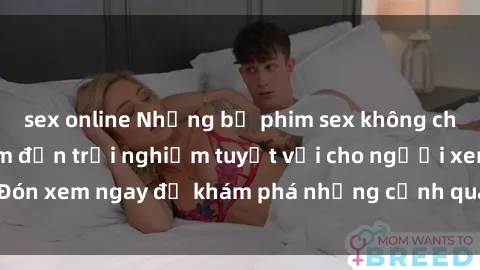sex online Những bộ phim sex không che HD đỉnh cao, đem đến trải nghiệm tuyệt vời cho người xem.Đón xem ngay để khám phá những cảnh quay đẹp mắt và kích thích.