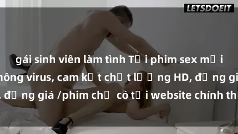 gái sinh viên làm tình Tải phim sex mới nhất cực nhanh không virus, cam kết chất lượng HD, đồng giá /phim chỉ có tại website chính thức. Đặt ngay!