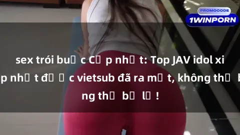 sex trói buộc Cập nhật: Top JAV idol xinh đẹp nhất được vietsub đã ra mắt, không thể bỏ lỡ!