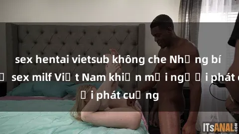 sex hentai vietsub không che Những bí mật về sex milf Việt Nam khiến mọi người phát cuồng