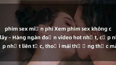phim sex miễn phí Xem phim sex không che miễn phí tại đây – Hàng ngàn đoạn video hot nhất, cập nhật liên tục, thoải mái thưởng thức mà không tốn kém.