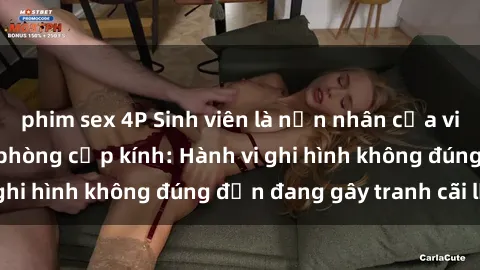 phim sex 4P Sinh viên là nạn nhân của video quay lén trong phòng cấp kính: Hành vi ghi hình không đúng đắn đang gây tranh cãi lớn