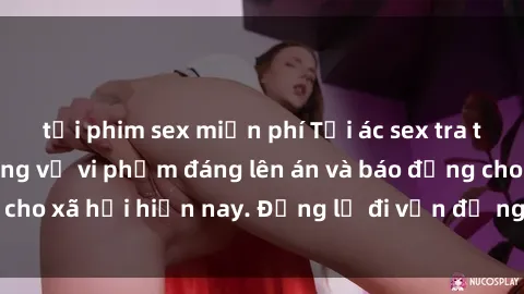 tải phim sex miễn phí Tội ác sex tra tấn Việt Nam: những vụ vi phạm đáng lên án và báo động cho xã hội hiện nay. Đừng lờ đi vấn đề nghiêm trọng này!