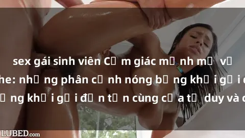 sex gái sinh viên Cảm giác mạnh mẽ với sex BDSM không che: những phân cảnh nóng bỏng khơi gợi đến tận cùng của tư duy và cơ thể.
