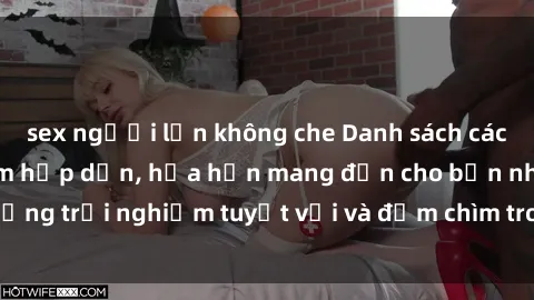 sex người lớn không che Danh sách các cô gái gọi Việt Nam hấp dẫn, hứa hẹn mang đến cho bạn những trải nghiệm tuyệt vời và đắm chìm trong cảm xúc tuyệt vời.