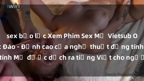 sex bạo lực Xem Phim Sex Mỹ Vietsub Online Miễn Phí Độc Đáo - Đỉnh cao của nghệ thuật đồng tính Mỹ được dịch ra tiếng Việt cho người xem hiểu rõ hơn.