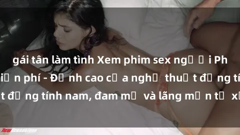 gái tân làm tình Xem phim sex người Pháp vietsub online miễn phí - Đỉnh cao của nghệ thuật đồng tính nam, đam mỹ và lãng mạn từ xứ sở hoa hồng!
